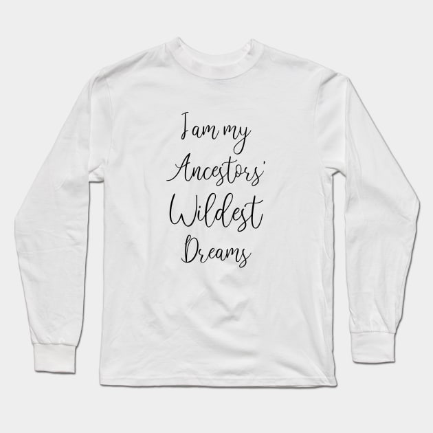 i am my ancestors wildest dreams Long Sleeve T-Shirt by bisho2412